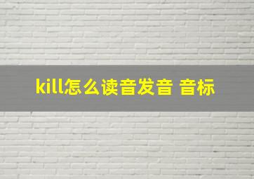 kill怎么读音发音 音标